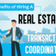 Benefits of Hiring a real estate transaction coordinator